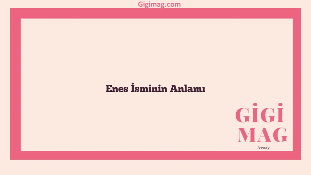 Enes İsminin Anlamı