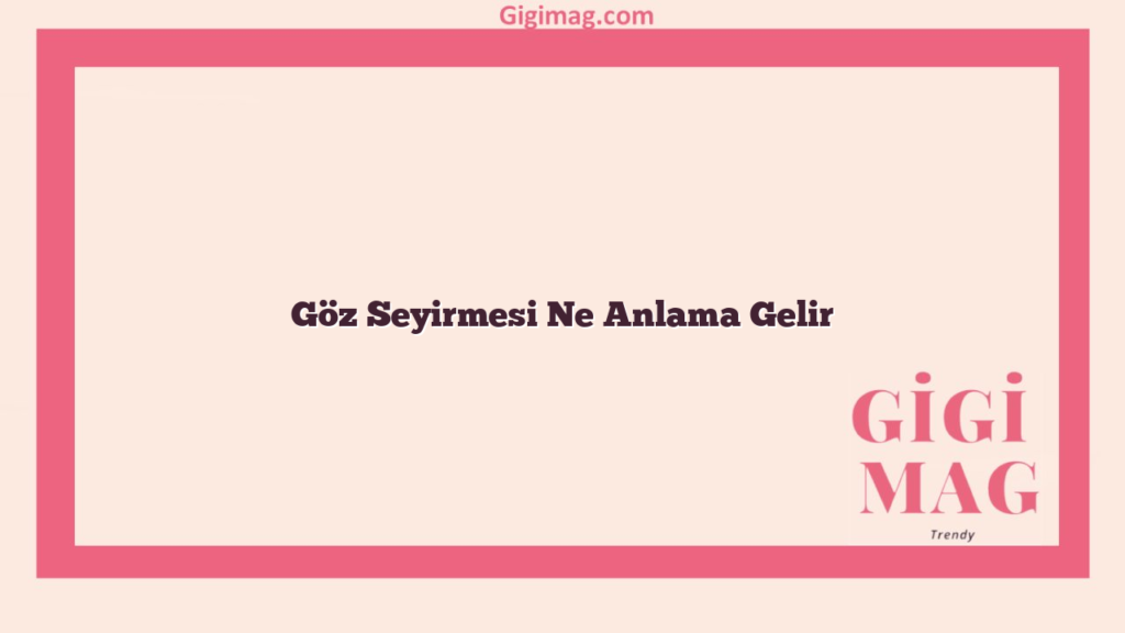Göz Seyirmesi Ne Anlama Gelir