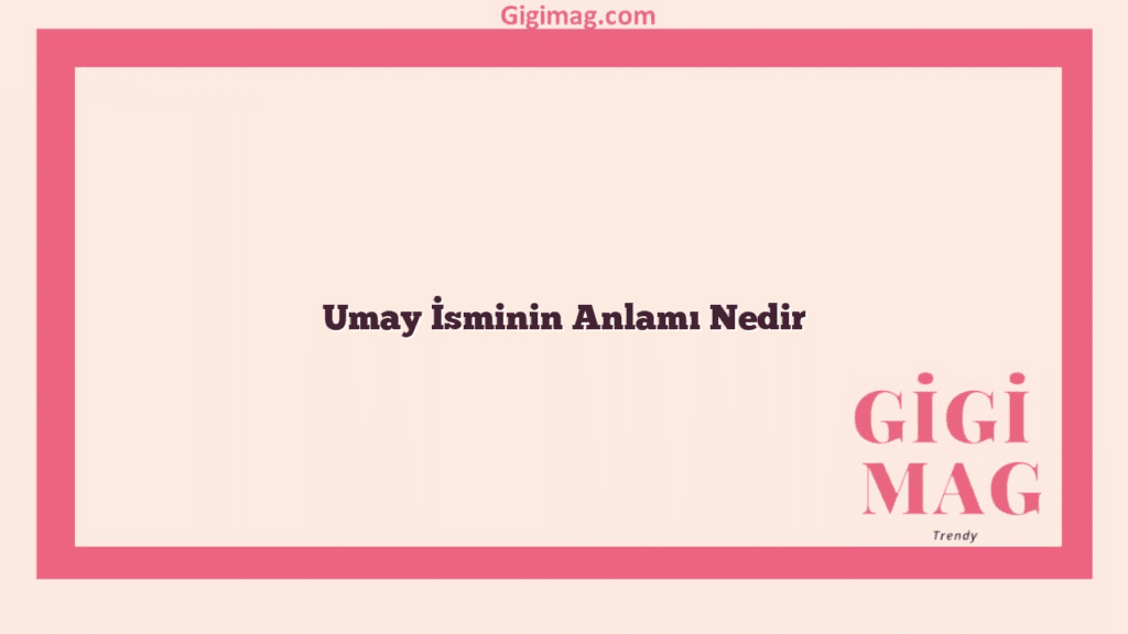 Umay İsminin Anlamı Nedir