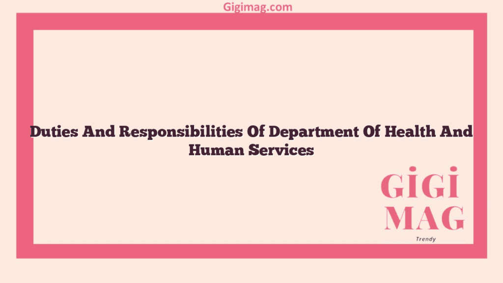 Duties And Responsibilities Of Department Of Health And Human Services