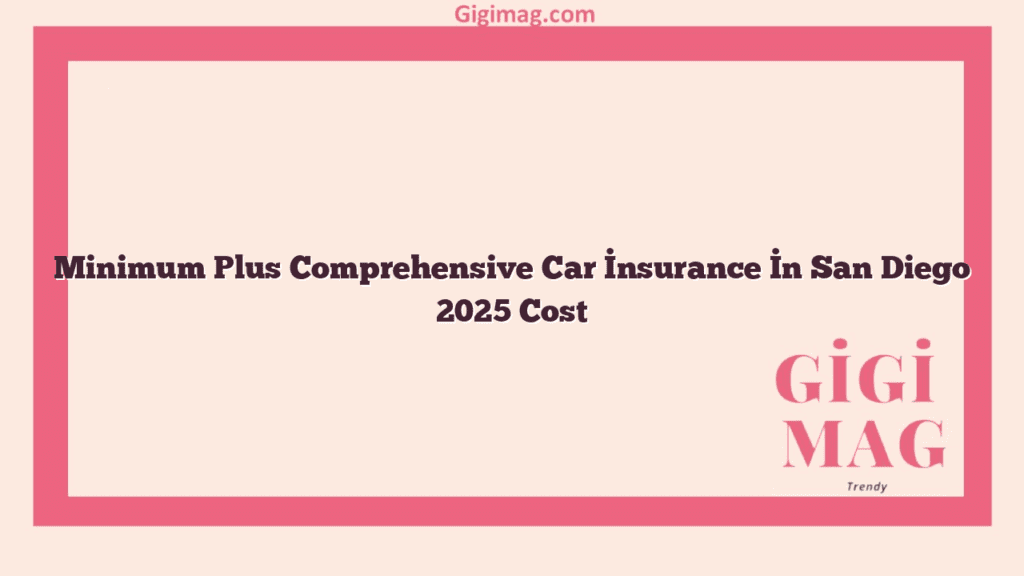 Minimum Plus Comprehensive Car İnsurance İn San Diego 2025 Cost
